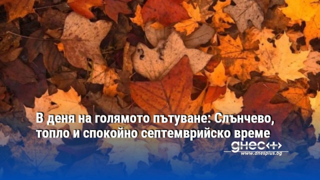 В деня на голямото пътуване: Слънчево, топло и спокойно септемврийско време