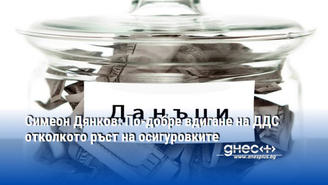 Симеон Дянков: По-добре вдигане на ДДС отколкото ръст на осигуровките