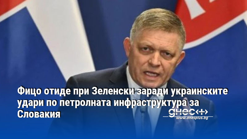 Фицо отиде при Зеленски заради украинските удари по петролната инфраструктура за Словакия