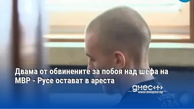 Двама от обвинените за побоя над шефа на МВР - Русе остават в ареста