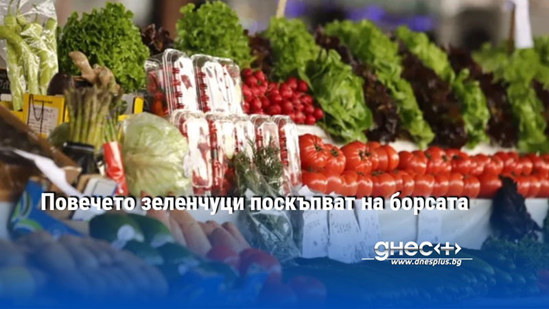 Повечето зеленчуци поскъпват на борсата