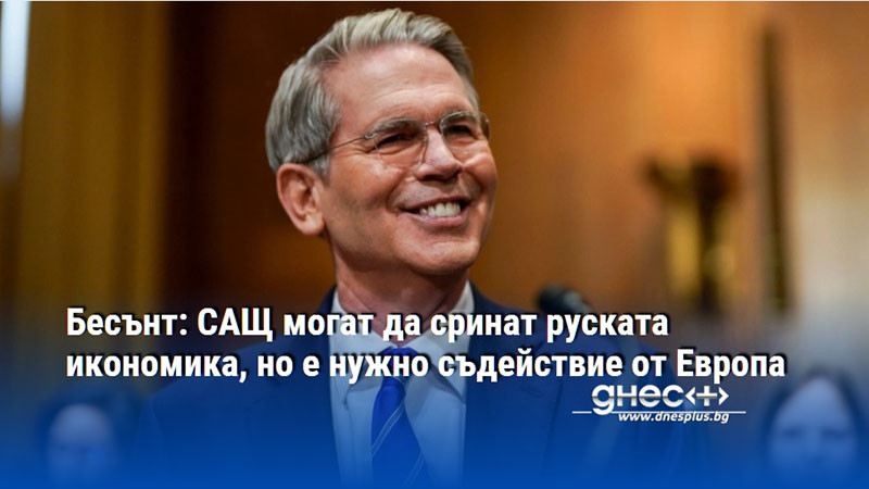 Бесънт: САЩ могат да сринат руската икономика, но е нужно съдействие от Европа