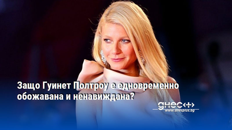 Защо Гуинет Полтроу е едновременно обожавана и ненавиждана?