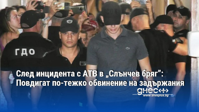 След инцидента с АТВ в „Слънчев бряг”: Повдигат по-тежко обвинение на задържания