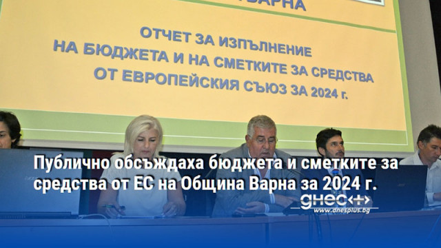 Публично обсъждаха бюджета и сметките за средства от ЕС на Община Варна за 2024 г.