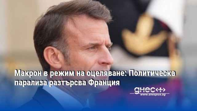 Макрон в режим на оцеляване: Политическа парализа разтърсва Франция