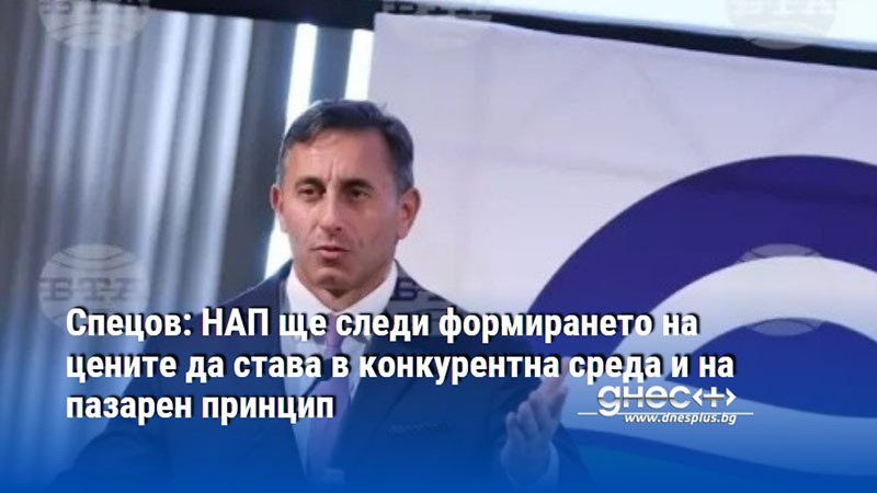 Спецов: НАП ще следи формирането на цените да става в конкурентна среда и на пазарен принцип