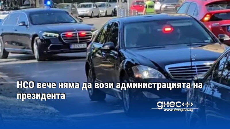 НСО вече няма да вози администрацията на президента