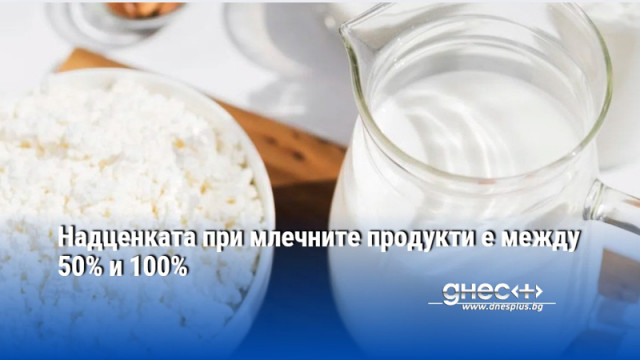 Надценката при млечните продукти е между 50% и 100%