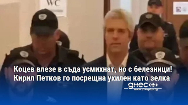 Коцев влезе в съда усмихнат, но с белезници! Кирил Петков го посрещна ухилен като зелка