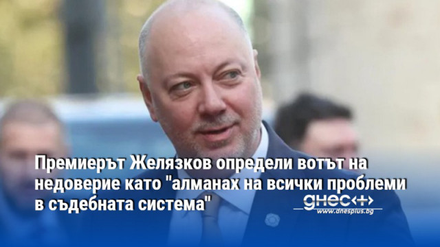 Премиерът Желязков определи вотът на недоверие като "алманах на всички проблеми в съдебната система"