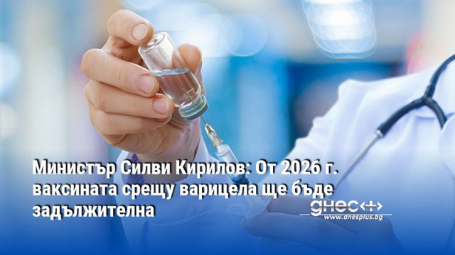 Министър Силви Кирилов: От 2026 г. ваксината срещу варицела ще бъде задължителна