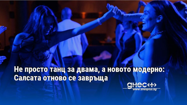 Не просто танц за двама, а новото модерно: Салсата отново се завръща
