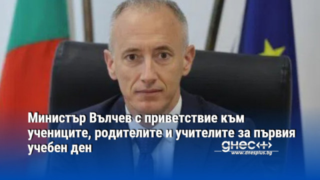 Министър Вълчев с приветствие към учениците, родителите и учителите за първия учебен ден