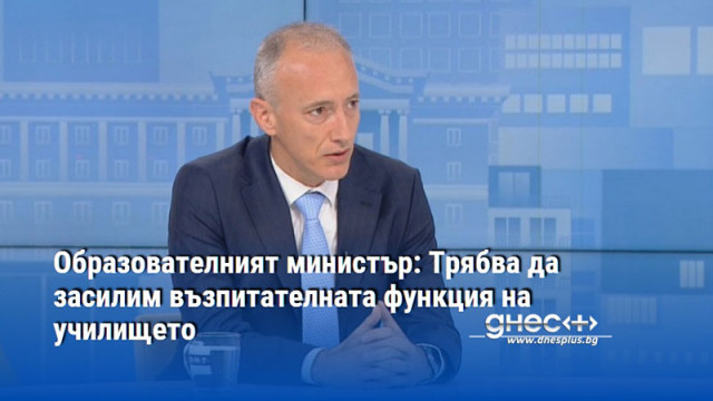 Образователният министър: Трябва да засилим възпитателната функция на училището