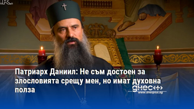 Патриарх Даниил: Не съм достоен за злословията срещу мен, но имат духовна полза