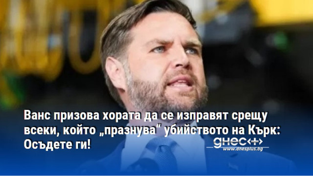 Ванс призова хората да се изправят срещу всеки, който „празнува“ убийството на Кърк: Осъдете ги!