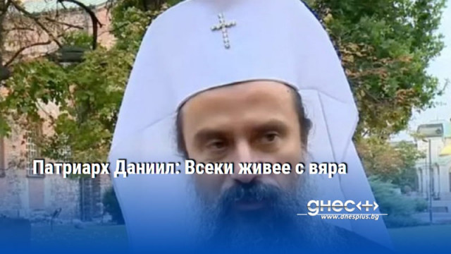 Патриарх Даниил: Всеки живее с вяра