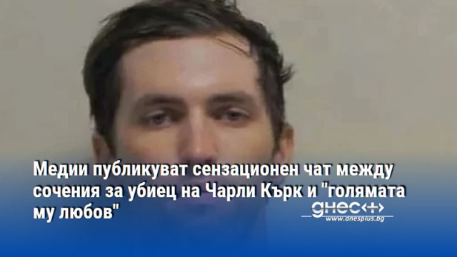 Медии публикуват сензационен чат между сочения за убиец на Чарли Кърк и "голямата му любов"