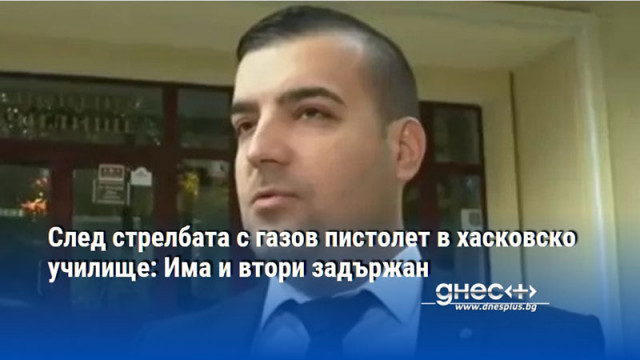След стрелбата с газов пистолет в хасковско училище: Има и втори задържан