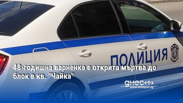 48-годишна варненка е открита мъртва до блок в кв. "Чайка"