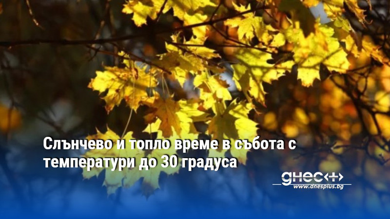 Слънчево и топло време в събота с температури до 30 градуса