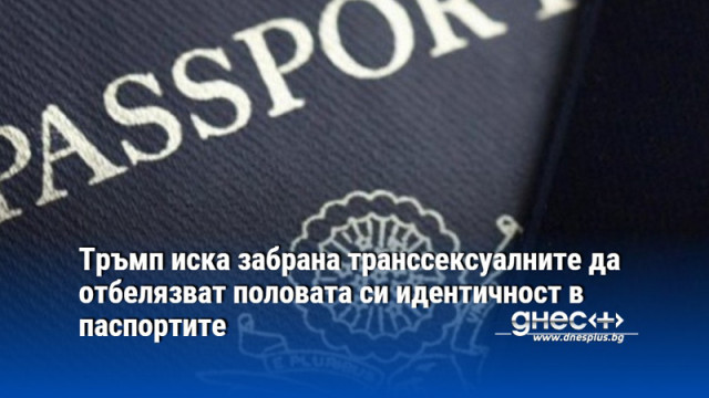 Тръмп иска забрана транссексуалните да отбелязват половата си идентичност в паспортите
