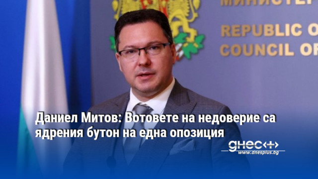 Даниел Митов: Вотовете на недоверие са ядрения бутон на една опозиция
