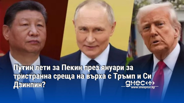 Путин лети за Пекин през януари за тристранна среща на върха с Тръмп и Си Дзинпин?