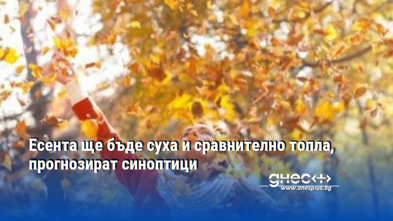 Есента ще бъде суха и сравнително топла, прогнозират синоптици