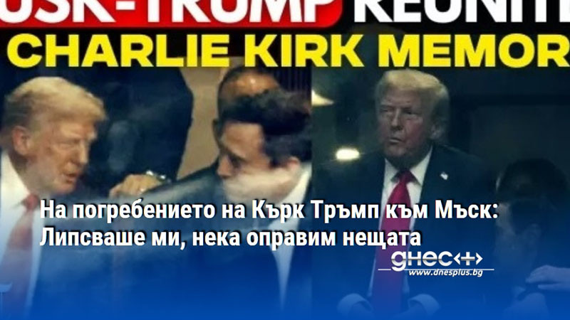 На погребението на Кърк Тръмп към Мъск: Липсваше ми, нека оправим нещата