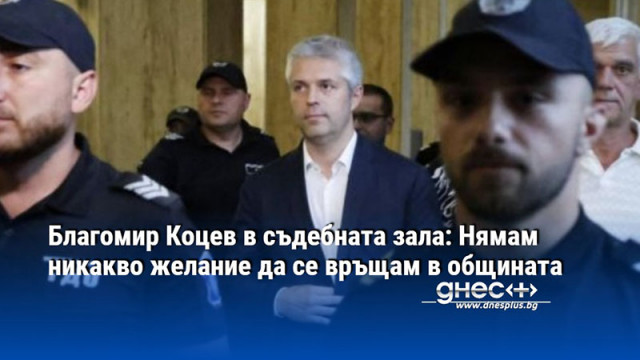 Благомир Коцев в съдебната зала: Нямам никакво желание да се връщам в общината
