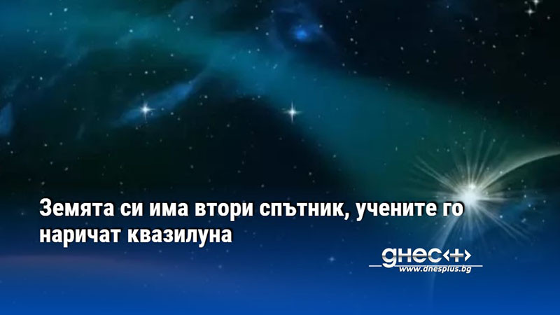 Земята си има втори спътник, учените го наричат квазилуна