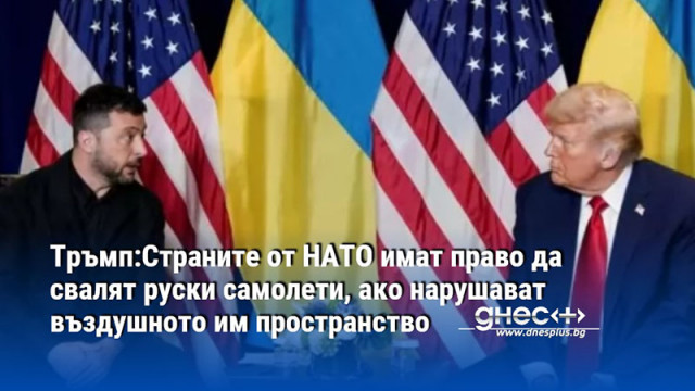 Тръмп:Страните от НАТО имат право да свалят руски самолети, ако нарушават въздушното им пространство