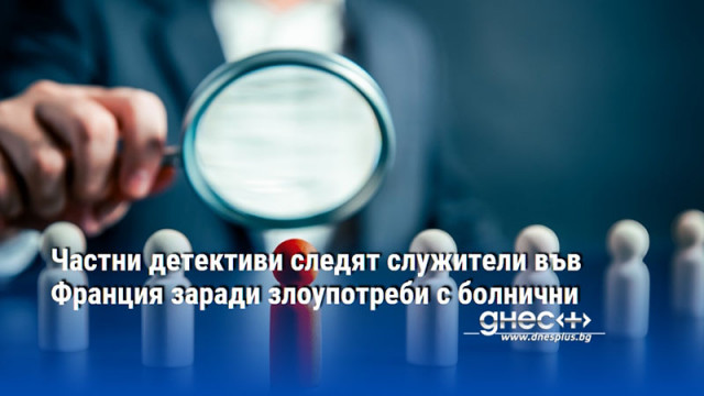 Частни детективи следят служители във Франция заради злоупотреби с болнични