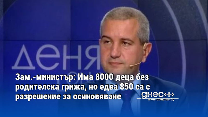 Зам.-министър: Има 8000 деца без родителска грижа, но едва 850 са с разрешение за осиновяване