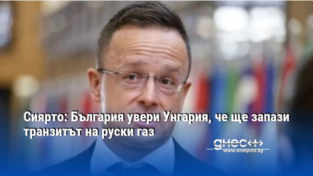 Сиярто: България увери Унгария, че ще запази транзитът на руски газ
