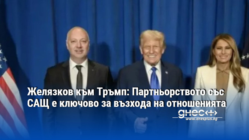 Желязков към Тръмп: Партньорството със САЩ е ключово за възхода на отношенията
