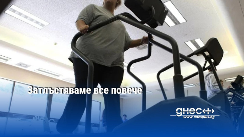 Затлъстяваме все повече