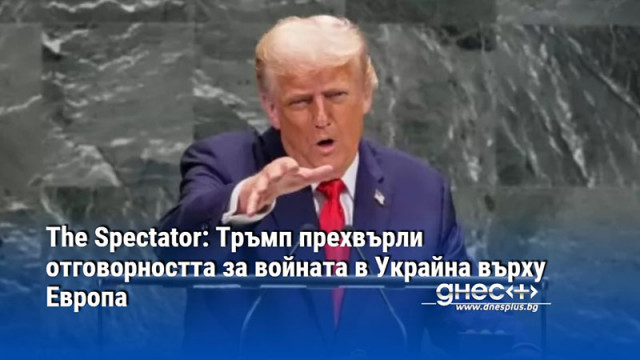The Spectator: Тръмп прехвърли отговорността за войната в Украйна върху Европа