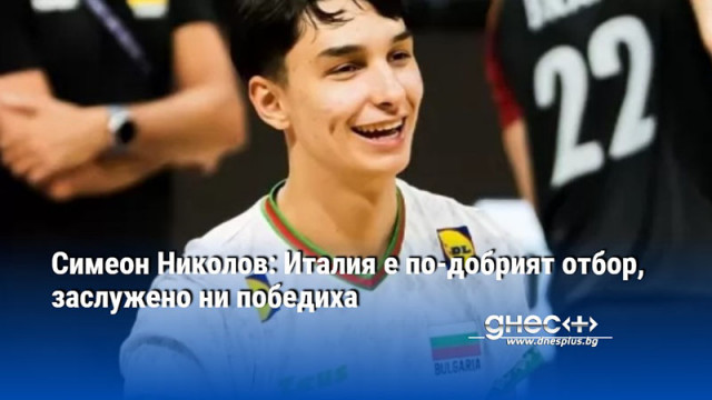 Симеон Николов: Италия е по-добрият отбор, заслужено ни победиха