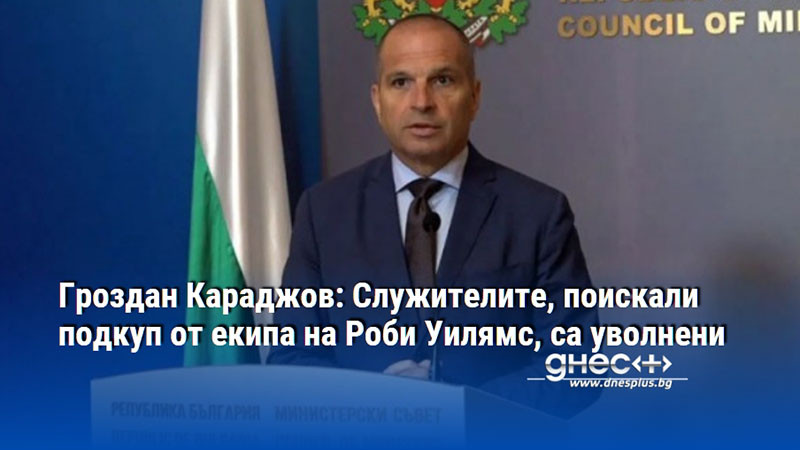 Гроздан Караджов: Служителите, поискали подкуп от екипа на Роби Уилямс, са уволнени