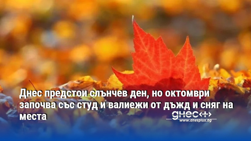 Днес предстои слънчев ден, но октомври започва със студ и валиежи от дъжд и сняг на места