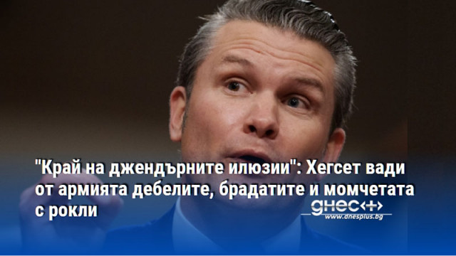 "Край на джендърните илюзии": Хегсет вади от армията дебелите, брадатите и момчетата с рокли