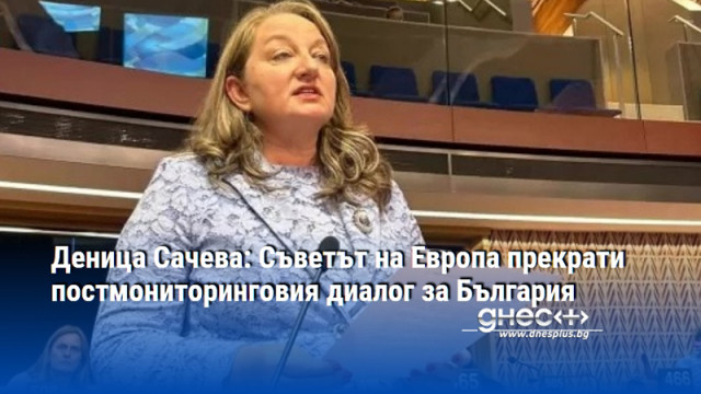 Деница Сачева: Съветът на Европа прекрати постмониторинговия диалог за България