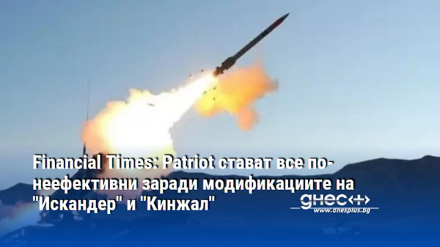 Financial Times: Patriot стават все по-неефективни заради модификациите на "Искандер" и "Кинжал"