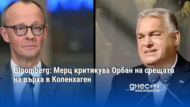Bloomberg: Мерц критикува Орбан на срещата на върха в Копенхаген