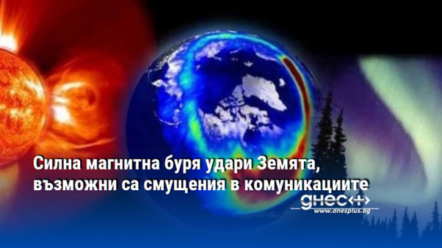 Силна магнитна буря удари Земята, възможни са смущения в комуникациите