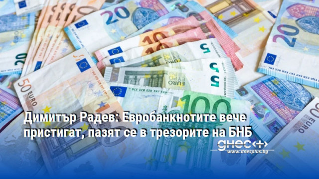 Димитър Радев: Евробанкнотите вече пристигат, пазят се в трезорите на БНБ
