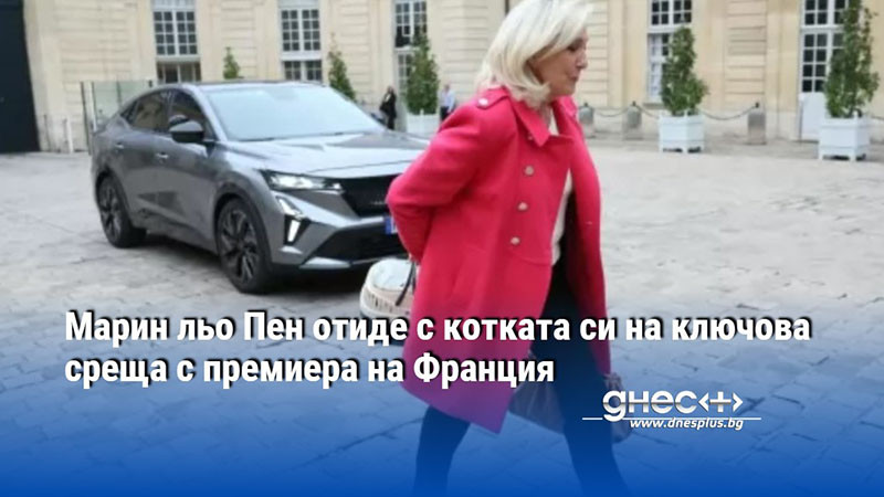 Марин льо Пен отиде с котката си на ключова среща с премиера на Франция